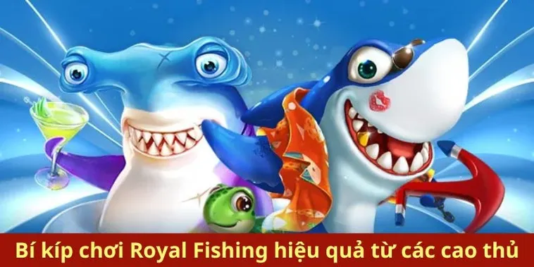 Chinh Phục Bắn Cá Royal Fishing 8KBet Với Chiến Thuật Đỉnh Cao